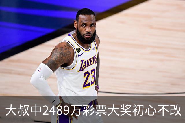 大叔中2489万彩票大奖初心不改 坚守工作岗位